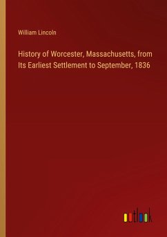 History of Worcester, Massachusetts, from Its Earliest Settlement to September, 1836 - Lincoln, William