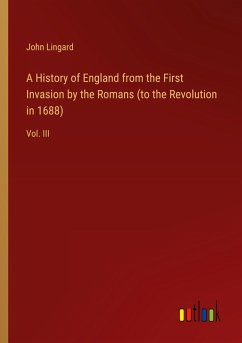 A History of England from the First Invasion by the Romans (to the Revolution in 1688) A History of England from the First Invasion by the Romans (to the Revolution in 1688)