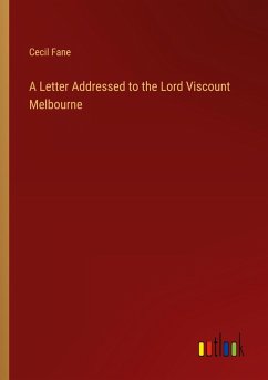 A Letter Addressed to the Lord Viscount Melbourne A Letter Addressed to the Lord Viscount Melbourne