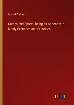 Games and Sports: being an Appendix to Manly Exercises and Exercises