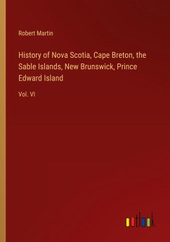 History of Nova Scotia, Cape Breton, the Sable Islands, New Brunswick, Prince Edward Island - Martin, Robert