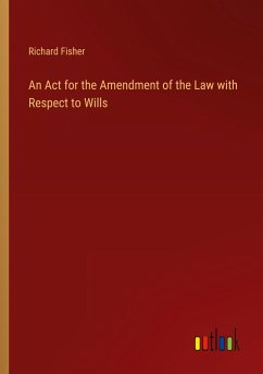 An Act for the Amendment of the Law with Respect to Wills - Fisher, Richard