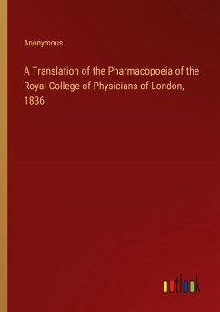 A Translation of the Pharmacopoeia of the Royal College of Physicians of London, 1836 A Translation of the Pharmacopoeia of the Royal College of Physicians of London, 1836
