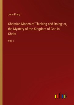 Christian Modes of Thinking and Doing; or, the Mystery of the Kingdom of God in Christ - Pring, John