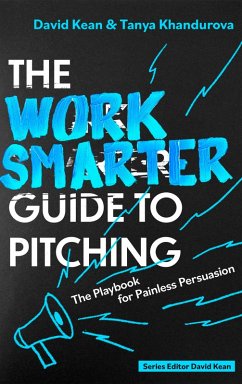 The Work Smarter Guide to Pitching - Kean, David; Khandurova, Tanya