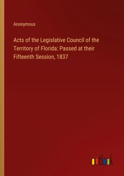 Acts of the Legislative Council of the Territory of Florida: Passed at their Fifteenth Session, 1837