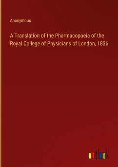 A Translation of the Pharmacopoeia of the Royal College of Physicians of London, 1836