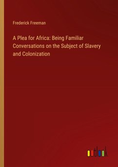 A Plea for Africa: Being Familiar Conversations on the Subject of Slavery and Colonization