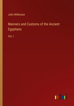 Manners and Customs of the Ancient Egyptians - Wilkinson, John