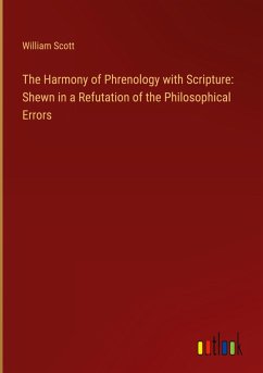 The Harmony of Phrenology with Scripture: Shewn in a Refutation of the Philosophical Errors