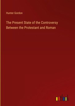 The Present State of the Controversy Between the Protestant and Roman