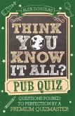 Think You Know It All?: Pub Quiz Think You Know It All?: Pub Quiz