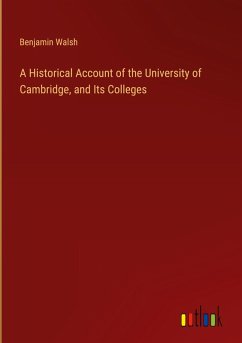 A Historical Account of the University of Cambridge, and Its Colleges A Historical Account of the University of Cambridge, and Its Colleges