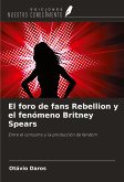 El foro de fans Rebellion y el fenómeno Britney Spears El foro de fans Rebellion y el fenómeno Britney Spears