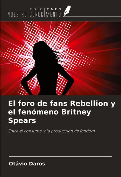 El foro de fans Rebellion y el fenómeno Britney Spears El foro de fans Rebellion y el fenómeno Britney Spears