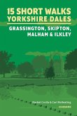 15 Short Walks in the Yorkshire Dales - Grassington, Skipton, Malham and Ilkley 15 Short Walks in the Yorkshire Dales - Grassington, Skipton, Malham and Ilkley