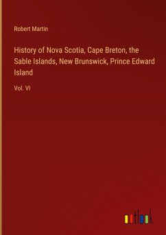 History of Nova Scotia, Cape Breton, the Sable Islands, New Brunswick, Prince Edward Island - Martin, Robert