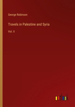 Travels in Palestine and Syria - Robinson, George