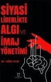 Siyasi Liderlikte Algi ve Imaj Yönetimi Siyasi Liderlikte Algi ve Imaj Yönetimi