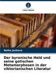 Der byronische Held und seine gotischen Metamorphosen in der viktorianischen Literatur Der byronische Held und seine gotischen Metamorphosen in der viktorianischen Literatur