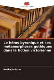 Le héros byronique et ses métamorphoses gothiques dans la fiction victorienne Le héros byronique et ses métamorphoses gothiques dans la fiction victorienne