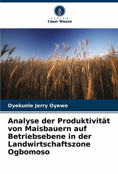 Analyse der Produktivität von Maisbauern auf Betriebsebene in der Landwirtschaftszone Ogbomoso Analyse der Produktivität von Maisbauern auf Betriebsebene in der Landwirtschaftszone Ogbomoso