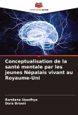 Conceptualisation de la santé mentale par les jeunes Népalais vivant au Royaume-Uni Conceptualisation de la santé mentale par les jeunes Népalais vivant au Royaume-Uni
