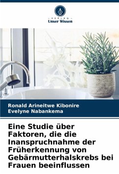 Eine Studie über Faktoren, die die Inanspruchnahme der Früherkennung von Gebärmutterhalskrebs bei Frauen beeinflussen - Arineitwe Kibonire, Ronald;Nabankema, Evelyne