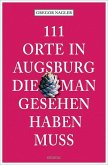 111 Orte in Augsburg, die man gesehen haben muss 111 Orte in Augsburg, die man gesehen haben muss