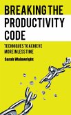 Breaking the Productivity Code - Techniques to Achieve More in Less Time (eBook, ePUB) Breaking the Productivity Code - Techniques to Achieve More in Less Time (eBook, ePUB)