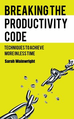 Breaking the Productivity Code - Techniques to Achieve More in Less Time (eBook, ePUB) - Wainwright, Sarah; Ai