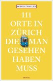 111 Orte in Zürich, die man gesehen haben muss 111 Orte in Zürich, die man gesehen haben muss