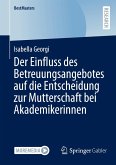 Der Einfluss des Betreuungsangebotes auf die Entscheidung zur Mutterschaft bei Akademikerinnen Der Einfluss des Betreuungsangebotes auf die Entscheidung zur Mutterschaft bei Akademikerinnen