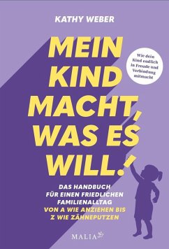 Mein Kind macht, was es will! Das Handbuch für einen Familienalltag ohne Machtkämpfe - Von A wie Anziehen bis Z wie Zähneputzen - Weber, Kathy