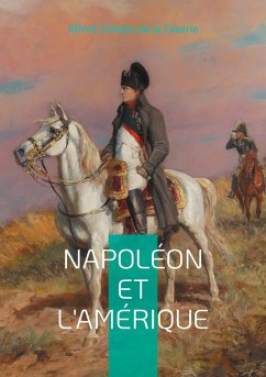 Napoléon et l'Amérique - De La Faverie, Alfred Schalck