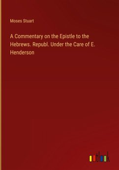 A Commentary on the Epistle to the Hebrews. Republ. Under the Care of E. Henderson