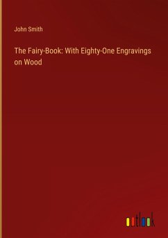 The Fairy-Book: With Eighty-One Engravings on Wood - Smith, John