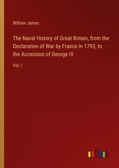 The Naval History of Great Britain, from the Declaration of War by France in 1793, to the Accession of George IV - James, William