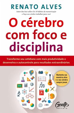 O cérebro com foco e disciplina - Alves, Renato