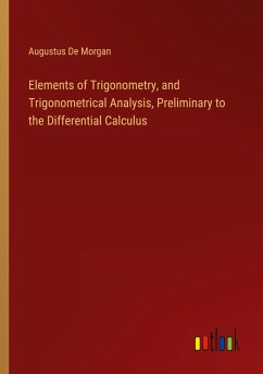 Elements of Trigonometry, and Trigonometrical Analysis, Preliminary to the Differential Calculus Elements of Trigonometry, and Trigonometrical Analysis, Preliminary to the Differential Calculus