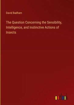 The Question Concerning the Sensibility, Intelligence, and Instinctive Actions of Insects