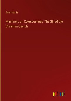 Mammon; or, Covetousness: The Sin of the Christian Church Mammon; or, Covetousness: The Sin of the Christian Church