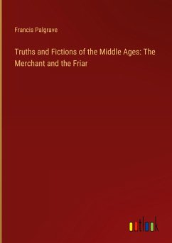 Truths and Fictions of the Middle Ages: The Merchant and the Friar - Palgrave, Francis