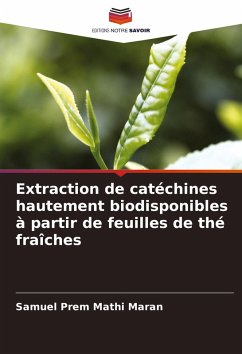 Extraction de catéchines hautement biodisponibles à partir de feuilles de thé fraîches - Maran, Samuel Prem Mathi