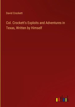 Col. Crockett's Exploits and Adventures in Texas, Written by Himself