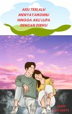 Aku Terlalu Menyayangimu Hingga Aku Lupa Dengan Diriku (eBook, ePUB)
