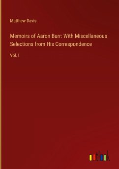 Memoirs of Aaron Burr: With Miscellaneous Selections from His Correspondence - Davis, Matthew