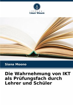 Die Wahrnehmung von IKT als Prüfungsfach durch Lehrer und Schüler - Moono, Siana