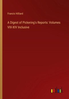 A Digest of Pickering's Reports: Volumes VIII-XIV Inclusive