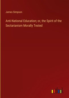 Anti-National Education; or, the Spirit of the Sectarianism Morally Tested - Simpson, James